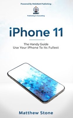 iPhone 11: Learn Step-By-Step How To Use Your iPhone To Its Fullest - Stone, Matthew