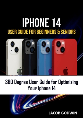 iPhone 14 User Guide for Beginners and Seniors: iPhone 14 User Guide for Beginners and Seniors - Godwin, Jacob