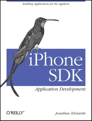 iPhone SDK Application Development: Building Applications for the Appstore - Zdziarski, Jonathan