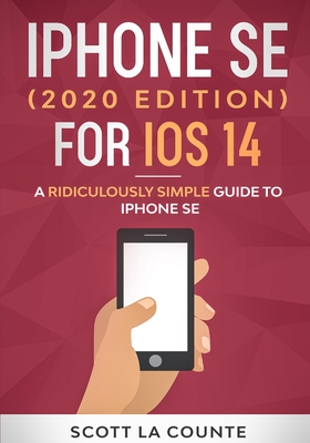 iPhone SE (2020 Edition) For iOS 14: A Ridiculously Simple Guide To iPhone SE - La Counte, Scott