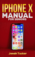 iPhone X Manual for Seniors: The Comprehensive Guide for Seniors, for the Visually Impaired, and Includes All the Tips and Tricks to Optimize Your iPhone X and IOS 12