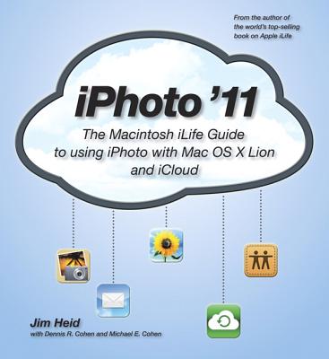iPhoto '11: The Macintosh iLife Guide to using iPhoto with OS X Lion and iCloud - Heid, Jim, and Cohen, Michael E., and Cohen, Dennis R.