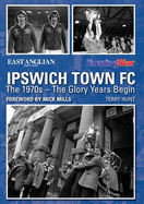 Ipswich Town FC: The 1970s - The Glory Years Begin - Hunt, Terry