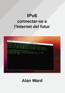 Ipv6: Connectar-Se A L'Internet del Futur