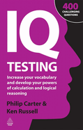 IQ Testing: Increase Your Vocabulary and Develop Your Powers of Calculation and Logical Reasoning