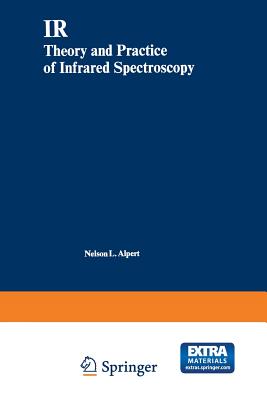 IR: Theory and Practice of Infrared Spectroscopy - Alpert, Nelson L., and Keiser, William E., and Szymanski, Herman A.