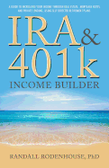 IRA & 401k Income Builder: A Guide to Increasing Your Income Through Real Estate, Mortgage Notes, and Private Lending Using Self Directed Retirement Plans