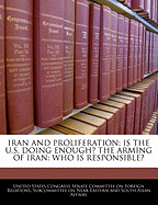 Iran and Proliferation: Is the U.S. Doing Enough? the Arming of Iran: Who Is Responsible?