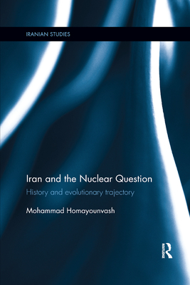 Iran and the Nuclear Question: History and Evolutionary Trajectory - Homayounvash, Mohammad