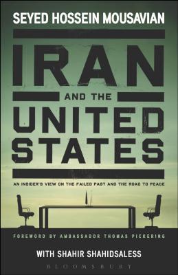 Iran and the United States An Insider's View on the Failed Past and the Road to Peace - Mousavian, Seyed Hossein, and Shahidsaless, Shahir