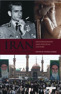 Iran in the 20th Century: Historiography and Political Culture - Atabaki, Touradj (Editor)