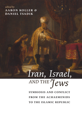 Iran, Israel, and the Jews - Koller, Aaron (Editor), and Tsadik, Daniel (Editor), and Fine, Steven (Preface by)