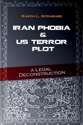 Iran Phobia And US Terror Plot: A Legal Deconstruction - Afrasiabi, Kaveh L