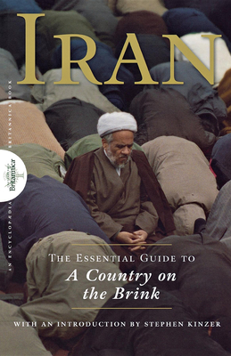 Iran: The Essential Guide to a Country on the Brink - Encyclopaedia Britannica (Compiled by), and Kinzer, Stephen (Introduction by)