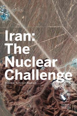 Iran: The Nuclear Challenge - Blackwill, Robert D, Ambassador (Editor)