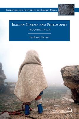 Iranian Cinema and Philosophy: Shooting Truth - Erfani, Farhang