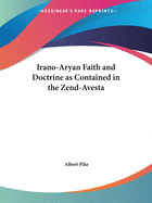 Irano-Aryan Faith and Doctrine as Contained in the Zend-Avesta