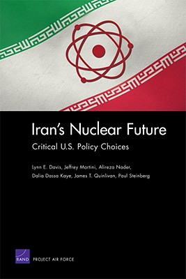 Iran's Nuclear Future: Critical U.S. Policy Choices - Davis, Lynn E, and Martini, Jeffrey, and Nader, Alireza