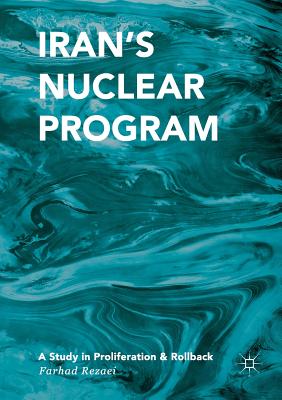 Iran's Nuclear Program: A Study in Proliferation and Rollback - Rezaei, Farhad