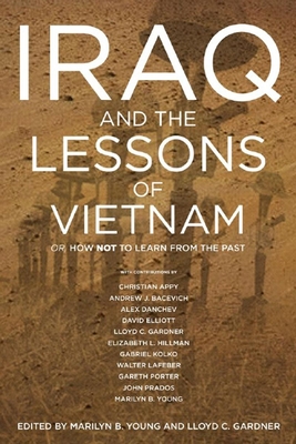 Iraq and the Lessons of Vietnam: Or, How Not to Learn from the Past - Gardner, Lloyd C (Editor), and Young, Marilyn B (Editor)