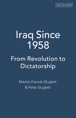 Iraq Since 1958: From Revolution to Dictatorship - Farouk-Sluglett, Marion, and Sluglett, Peter