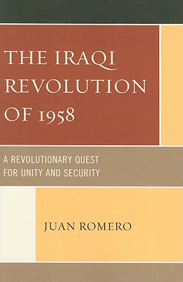 Iraqi Revolution of 1958: A Revolutionary Quest for Unity and Security - Romero, Juan, Min