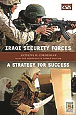 Iraqi Security Forces: A Strategy for Success - Cordesman, Anthony