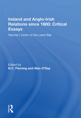 Ireland and Anglo-Irish Relations since 1800: Critical Essays: Volume I: Union to the Land War - Fleming, N.C., and O'Day, Alan