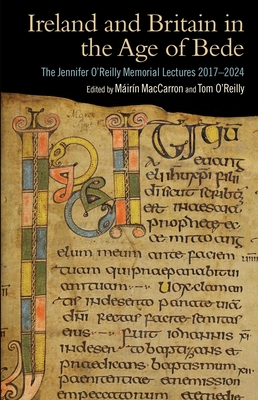 Ireland and Britain in the Age of Bede: The Jennifer O'Reilly Memorial Lectures 2017-2024 - Maccarron, Mirn (Editor), and O'Reilly, Tom (Editor)