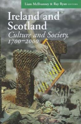 Ireland and Scotland: Culture and Society, 1700-2000 - McIlvanney, Liam (Editor), and Ryan, Ray (Editor)