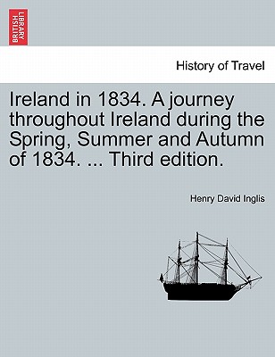 Ireland in 1834. A journey throughout Ireland during the Spring, Summer and Autumn of 1834. ... Third edition. - Inglis, Henry David