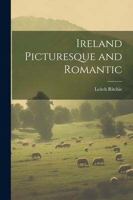 Ireland Picturesque and Romantic - Ritchie, Leitch