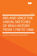 Ireland Since the Union; Sketches of Irish History from 1798 to 1886