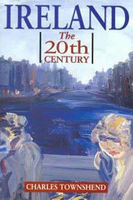 Ireland: The Twentieth Century - Townshend, Charles