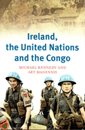 Ireland, the United Nations and the Congo: A Military and Diplomatic History, 1960-1