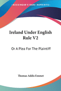 Ireland Under English Rule V2: Or A Plea For The Plaintiff