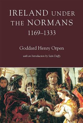 Ireland under the Normans, 1169-1333 - Orpen, G.H., and Duffy, Sean (Introduction by)