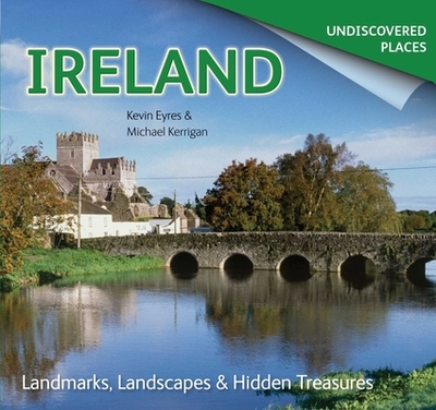 Ireland Undiscovered: Landmarks, Landscapes & Hidden Treasures - Kerrigan, Michael, and Eyres, Kevin