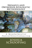 Irenaeus and Orthodox Apologetic Methodology: A Neopatristic Presuppositionalism