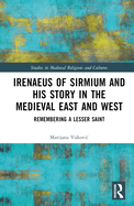 Irenaeus of Sirmium and His Story in the Medieval East and West: Remembering a Lesser Saint