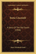 Irene Liscomb: A Story Of The Old South (1908)