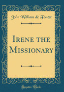 Irene the Missionary (Classic Reprint)