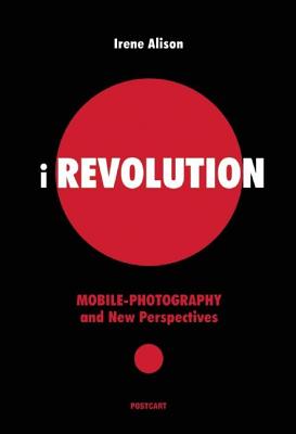 Irevolution: Mobile-Photography and New Perspectives - Smargiassi, Michele (Commentaries by), and Wombell, Paul (Commentaries by), and Colberg, Jorg M (Commentaries by)