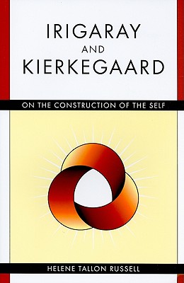 Irigaray and Kierkegaard: On the Construction of the Self - Russell, Helene Tallon
