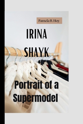 Irina Shayk: Portrait of a Supermodel - B Hoy, Pamela