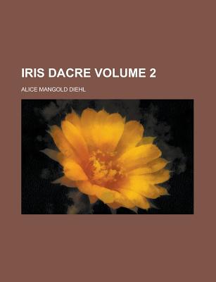 Iris Dacre Volume 2 - Diehl, Alice Mangold