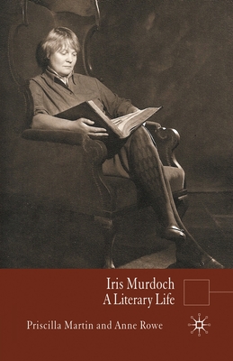 Iris Murdoch: A Literary Life - Martin, P, and Rowe, Anne