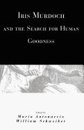 Iris Murdoch and the Search for Human Goodness
