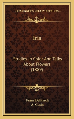 Iris: Studies in Color and Talks about Flowers (1889) - Delitzsch, Franz, and Cusin, A (Translated by)