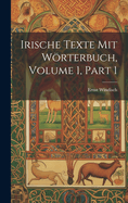 Irische Texte Mit Wrterbuch, Volume 1, part 1